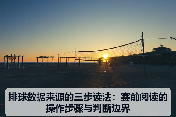 排球数据来源的三步读法：赛前阅读的操作步骤与判断边界